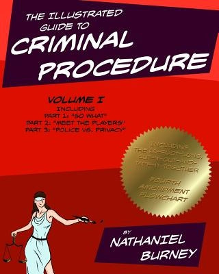 The Illustrated Guide to Criminal Procedure, Vol I: Parts 1-3, Including the Fourth Amendment Flowchart by Burney, Nathaniel