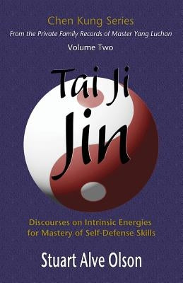 Tai Ji Jin: Discourses on Intrinsic Energies  for Mastery of Self-Defense Skills by Kung, Chen