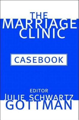 The Marriage Clinic Casebook by Gottman, Julie Schwartz