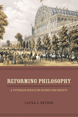 Reforming Philosophy: A Victorian Debate on Science and Society by Snyder, Laura J.