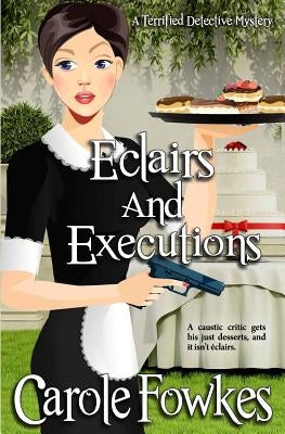Eclairs and Executions: A Terrified Detective Mystery Book by Fowkes, Carole