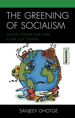 The Greening of Socialism: Climate Change and Marx in the 21st Century by Ghotge, Sanjeev