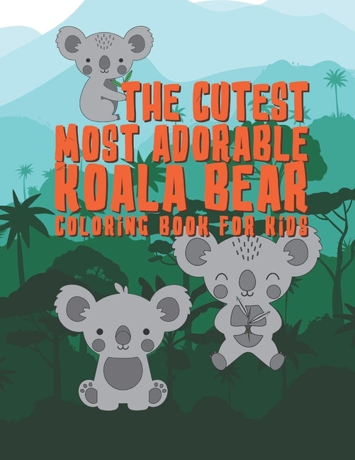 The Cutest Most Adorable Koala Bear Coloring Book For Kids: 25 Fun Designs For Boys And Girls - Perfect For Young Children Preschool Elementary Toddle by Kicks, Giggles and