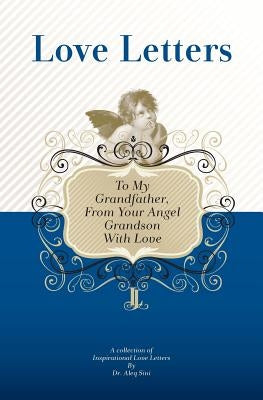 To My Grandfather, From Your Angel Grandson With Love: A Collection Of Inspirational Love Letters by Sini, Aleq