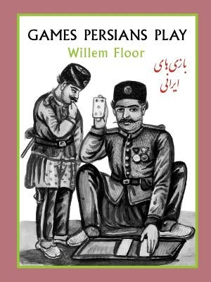 Games Persians Play by Floor, Willem M.