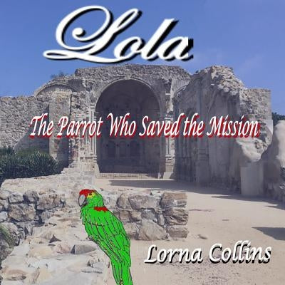Lola: The Parrot Who Saved the Mission by Collins, Larry K.