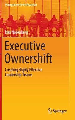Executive Ownershift: Creating Highly Effective Leadership Teams by Norenberg, Dan