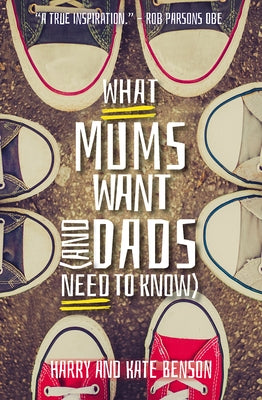What Mums Want (and Dads Need to Know) by Benson, Harry