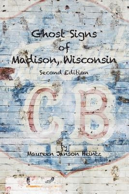Ghost Signs of Madison, Wisconsin: Second Edition by Janson Heintz, Maureen