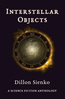 Interstellar Objects: A Science Fiction Anthology by Sienko, Dillon