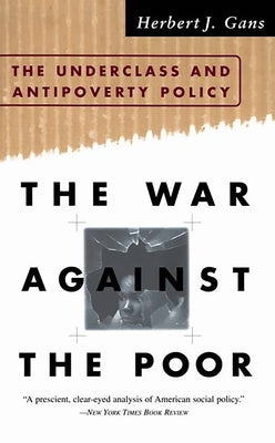 The War Against the Poor: The Underclass and Antipoverty Policy by Gans, Herbert J.