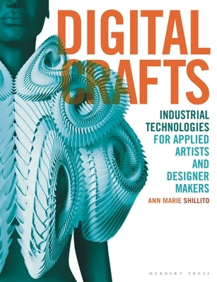 Digital Crafts: Industrial Technologies for Applied Artists and Designer Makers by Shillito, Ann Marie