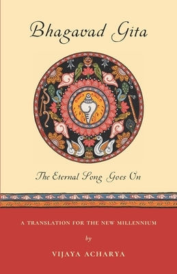 Bhagavad Gita: The Eternal Song Goes On by Acharya, Vijaya