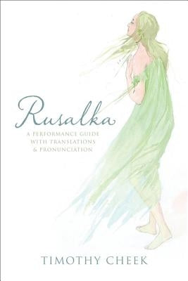 Rusalka: A Performance Guide with Translations and Pronunciation by Cheek, Timothy