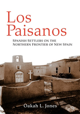 Los Paisanos: Spanish Settlers on the Northern Frontier of New Spain by Jones, Oakah L.