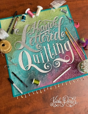 Hand Lettered Quilting: The Union of Text & Textile by Porter, Karlee