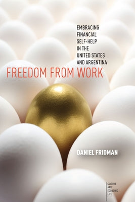 Freedom from Work: Embracing Financial Self-Help in the United States and Argentina by Fridman, Daniel