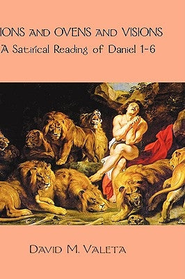 Lions and Ovens and Visions: A Satirical Reading of Daniel 1-6 by Valeta, David M.