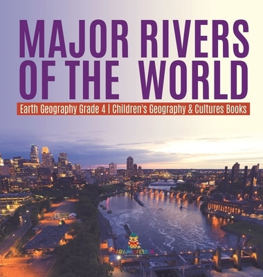 Major Rivers of the World Earth Geography Grade 4 Children's Geography & Cultures Books by Baby Professor