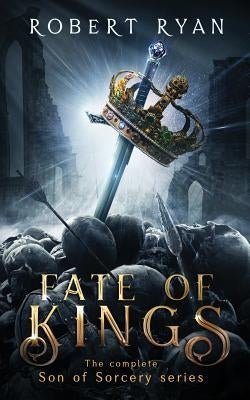 Fate of Kings: The Complete Son of Sorcery Trilogy by Ryan, Robert