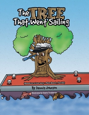 The Tree That Went Sailing: (Based on a True Story - Palm Beach, Florida) by Johnson, Dennis