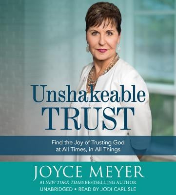 Unshakeable Trust: Find the Joy of Trusting God at All Times, in All Things by Meyer, Joyce