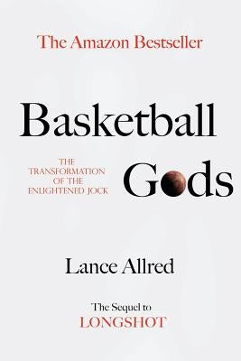 Basketball Gods: The Transformation of the Enlightened Jock by Allred, Lance