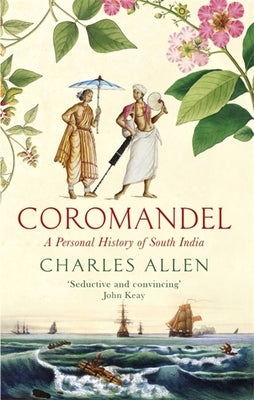 Coromandel: A Personal History of South India by Allen, Charles
