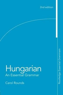 Hungarian: An Essential Grammar: An Essential Grammar by Rounds, Carol