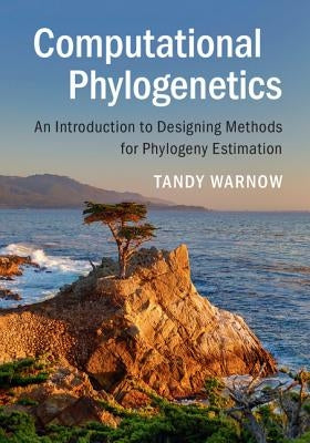 Computational Phylogenetics: An Introduction to Designing Methods for Phylogeny Estimation by Warnow, Tandy