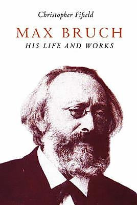 Max Bruch: His Life and Works by Fifield, Christopher