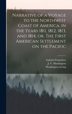 Narrative of a Voyage to the Northwest Coast of America, in the Years 1811, 1812, 1813, and 1814, or, The First American Settlement on the Pacific [mi by Franchère, Gabriel 1786-1863