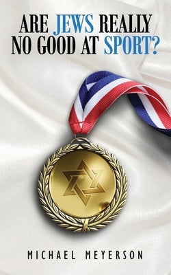 Are Jews Really No Good At Sport? by Meyerson, Michael I.
