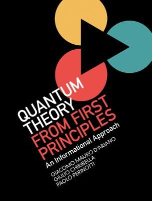 Quantum Theory from First Principles: An Informational Approach by D'Ariano, Giacomo Mauro