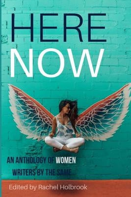 Here Now: An Anthology of Women Writers by Holbrook, Rachel