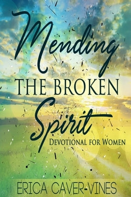 Mending The Broken Spirit: Devotional for Women by Caver-Vines, Erica