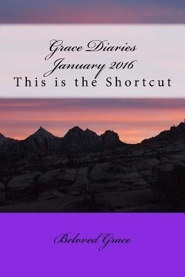 Grace Diaries January 2016: This is the Shortcut by Grace, Beloved