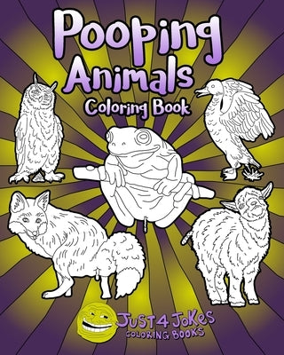 Pooping Animals: A Funny and Inappropriate Poop Coloring Book for those with a Rude Sense of Humor by Just 4. Jokes Coloring Books