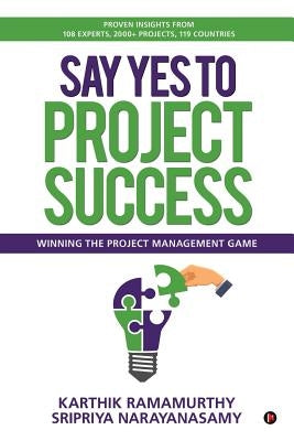 Say Yes to Project Success: Winning the Project Management Game by Narayanasamy, Sripriya