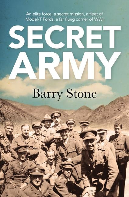 Secret Army: An Elite Force, a Secret Mission, a Fleet of Model-T Fords, a Far Flung Corner of Wwi by Stone, Barry