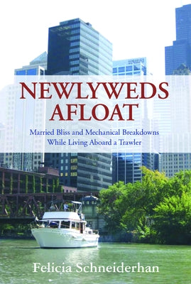 Newlyweds Afloat: Married Bliss and Mechanical Breakdowns While Living Aboard a Trawler by Schneiderhan, Felicia