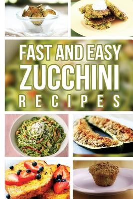 Fast And Easy Zucchini Recipes by Anela T.