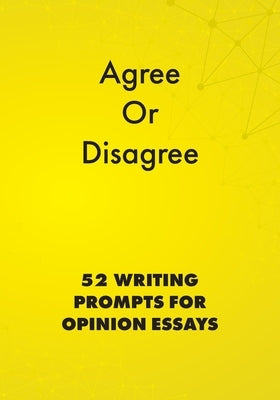 Agree or Disagree: 52 Writing Prompts for Opinion Essays by Publishing, Alphabet