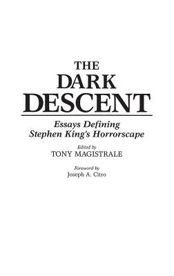 The Dark Descent: Essays Defining Stephen King's Horrorscape by Magistrale, Tony