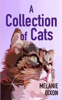 A Collection of Cats: Wonderful cat stories for everyone. Stories about clever kittens, magical cats, rescue cats, and just cats. Fun cat st by Dixon, Melanie