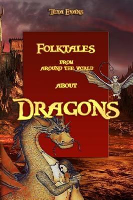 Dragons: Folktales from around the world (Bedtime Stories, Fairy Tales for Kids ages 6-12) by Evans, Teya