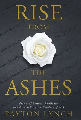Rise From the Ashes: Stories of Trauma, Resilience, and Growth from the Children of 9/11 by Lynch, Payton