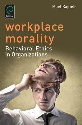 Workplace Morality: Behavioral Ethics in Organizations by Kaptein, Muel
