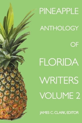 Pineapple Anthology of Florida Writers, Volume 2 by Clark, James C.