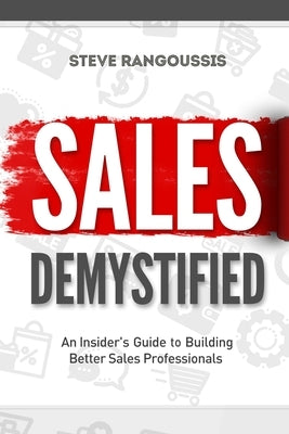 Sales Demystified: An Insider's Guide To Building Better Sales Professionals by Rangoussis, Steve